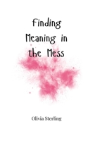 Finding Meaning in the Mess 1805664557 Book Cover