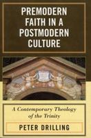 Premodern Faith in a Postmodern Culture: A Contemporary Theology of the Trinity 0742551539 Book Cover