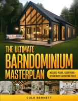 The Ultimate Barndominium Masterplan: A Step-by-Step Guide with Visual Blueprints, Budgeting Tools, and Success Stories to Build Your Custom, Energy-E B0F7GSNP17 Book Cover