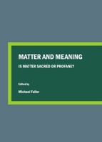 Matter and Meaning: Is Matter Sacred or Profane? 1443826723 Book Cover