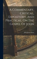 A Commentary, Critical, Expository, And Practical, On The Gospel Of John 1018179860 Book Cover