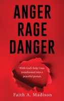 Anger Rage Danger: With God's help I was transformed into a peaceful person 166289449X Book Cover