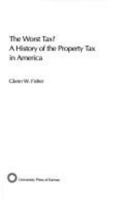 The Worst Tax?: A History of the Property Tax in America (Studies in Government & Public Policy) 0700607536 Book Cover
