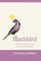Blackbird: A Mother's Reflections on Grief, Loss, and Life After Suicide 1964721296 Book Cover