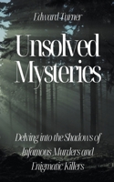Unsolved Mysteries: Delving into the Shadows of Infamous Murders B0CC34LXPF Book Cover