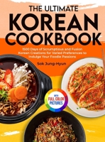The Ultimate Korean Cookbook: 1500 Days of Scrumptious and Fusion Korean Creations for Varied Preferences to Indulge Your Foodie Passions|Full Color Edition 1805382578 Book Cover