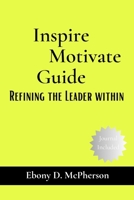 Inspire Motivate Guide: Refining the Leader Within B0CLZ7HJ1G Book Cover
