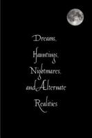 Dreams, Hauntings, Nightmares, and Alternate Realities 1450095747 Book Cover