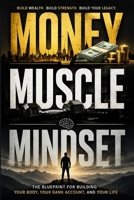 Money, Muscle, Mindset: The Blueprint for Building Your Body, Your Bank Account, and Your Life B0HFM2C4BP Book Cover