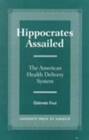 Hippocrates Assailed: The American Health Delivery System 0761814345 Book Cover