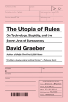 The Utopia of Rules: On Technology, Stupidity, and the Secret Joys of Bureaucracy 1612195180 Book Cover