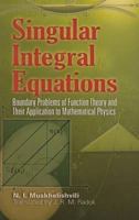 Singular Integral Equations: Boundary Problems of Function Theory and Their Application to Mathematical Physics 0486668932 Book Cover