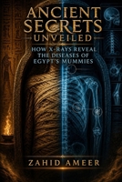 Ancient Secrets Unveiled: How X-Rays Reveal the Diseases of Egypt's Mummies B0DPTWNXF8 Book Cover