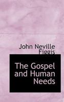 The gospel and human needs: Being the Hulsean lectures delivered before the university of Cambridge, 1908-9: with additions 1286153875 Book Cover