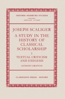 Joseph Scaliger: A Study in the History of Classical Scholarship. Volume I: Textual Criticism and Exegesis (Oxford-Warburg Studies) 019814850X Book Cover
