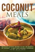 Coconut Meals: Delicious Coconut Recipes to Get the Benefits of Coconut - A Must Have Coconut Cookbook 1542431085 Book Cover