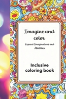 Imagine and Color Expand Imaginations and Abilities: Inclusive coloring book. B0C2RPJ73X Book Cover