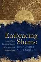 Embracing Shame: How to Stop Resisting Shame and Turn It into a Powerful Ally 1649630468 Book Cover