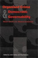 Organized Crime and Democratic Governability: Mexico and the U.S.-Mexican Borderlands (Pitt Latin American Series) 0822957582 Book Cover