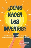 ¿Cómo Nacen Los Inventos?: Un Método Efectivo Para Aumentar La Frecuencia De Los Sueños Innovadores (Spanish Edition) 1963580125 Book Cover