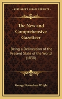 The New and Comprehensive Gazetteer: Being a Delineation of the Present State of the World 1436741874 Book Cover