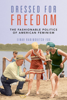 Dressed for Freedom: The Fashionable Politics of American Feminism 0252086066 Book Cover