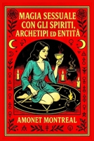 Magia Sessuale con gli Spiriti Archetipi ed Entità (Italian Edition) B0FD7VF5GG Book Cover