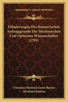 Erlauterungen Der Kastnerischen Anfangsgrunde Der Mechanischen Und Optischen Wissenschaften (1795) 1166178048 Book Cover