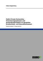 Public Private Partnership. Finanzierungsoptionen und Anwendungsmodelle im deutschen Krankenhaus- und Gesundheitswesen 3640683412 Book Cover