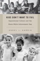 Kids Don't Want to Fail: Oppositional Culture and the Black-White Achievement Gap 0674057724 Book Cover