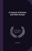 A Century Of Science And Other Essays 1530681057 Book Cover