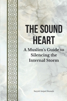 The Sound Heart: A Muslim's Guide to Silencing the Internal Storm B0HB3QRK1N Book Cover