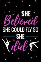 She Believed She Could Fly So She Did: Gymnastics Journal For Girls - 120 Lined Pages Notebook (6"x9") - Cute Inspirational Gift for Girls & Gymnasts 1079157034 Book Cover