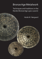 Bronze Age Metalwork Techniques and Traditions in the Nordic Bronze Age 1500-1100 BC 1789690196 Book Cover