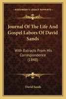 Journal Of The Life And Gospel Labors Of David Sands: With Extracts From His Correspondence 1120306302 Book Cover