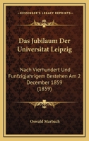 Das Jubilaum Der Universitat Leipzig: Nach Vierhundert Und Funfzigjahrigem Bestehen Am 2 December 1859 (1859) 1160366004 Book Cover