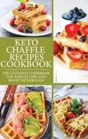 Keto Chaffle Recipes Cookbook: The Ultimate Cookbook For Weight Loss And Boost Metabolism 1802348700 Book Cover