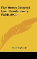 Five Straws Gathered From Revolutionary Fields (1901) 0548614792 Book Cover