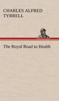 The Royal Road to Health; or, The Secret of Health Without Drugs 150894766X Book Cover