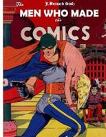 The Men Who Made the Comics: The History of the Comic Book Industry in America 1537472526 Book Cover