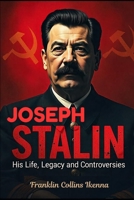 JOSEPH STALIN: His Life, Legacy and Controversies B0DVPRNZDK Book Cover
