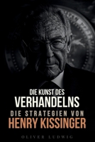 Die Kunst des Verhandelns: Die Strategien von Henry Kissinger (German Edition) B0F3TBL5M6 Book Cover