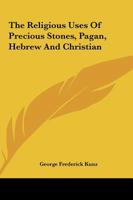 The Religious Uses of Precious Stones, Pagan, Hebrew and Christian 1425361471 Book Cover