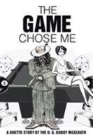 The Game Chose Me: A Ghetto Story by the O. G. Bobby McElrath 1524525588 Book Cover