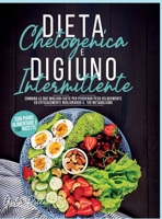 Digiuno Intermittente e Dieta Chetogenica: Combina le due pi� Efficaci Diete per Perdere Peso Velocemente Migliorando il tuo Metabolismo. Con Piano Alimentare e 150 Ricette 1801182981 Book Cover