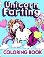 Unicorn Farting Coloring Book: Best Funny Unicorn Coloring Book for Kids & Adults: The Really Relaxing Magical Unicorns Farts Colouring Book for Girls & Boys 2018 (My Little Girls Gorgeous Fantasy Cre 1718741227 Book Cover