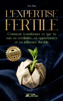 L’Expertise Fertile: Comment transformer ce que tu sais en crédibilité, en opportunités et en influence durable | Méthode GRAINE (French Edition) 2382531401 Book Cover
