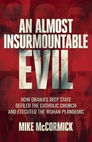 An Almost Insurmountable Evil: How Obama's Deep State Defiled the Catholic Church and Executed the Wuhan Plandemic B0DW9BSVLR Book Cover