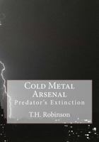 Cold Metal Arsenal: Predator's Extinction 1545530521 Book Cover