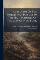 A Syllabus Of The World War For Use In The High Schools Of The City Of New York 1245907107 Book Cover